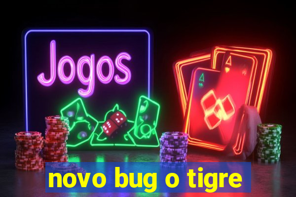 novo bug o tigre